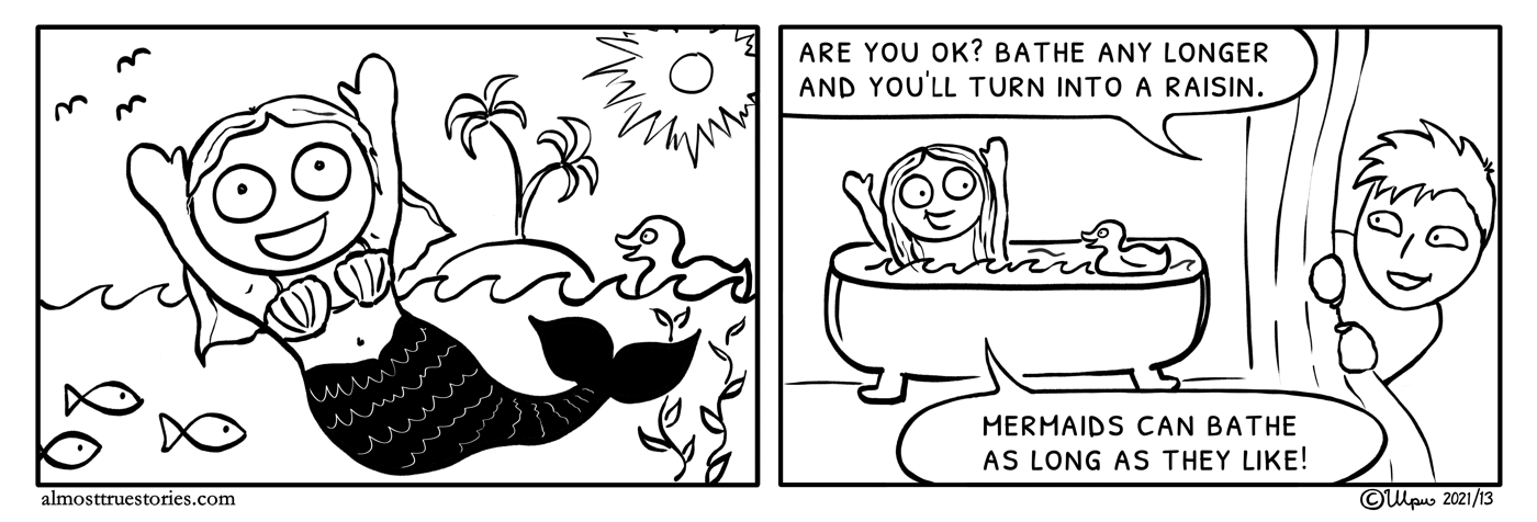 A mermaid looking much like Uma enjoys swimming and bathing. Leo is concerned that Uma might turn into a raisin if she bathes any longer in the bathtub. But Uma knows mermaids can bathe as long as they like.